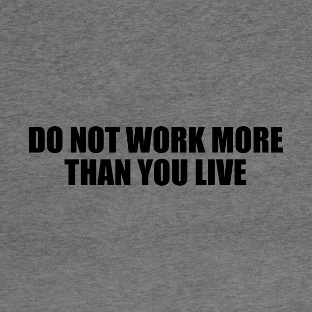 Do not work more than you live by BL4CK&WH1TE 